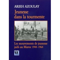 JEUNESSE DANS LA TOURMENTE - Les mouvements de jeunesse juifs au Maroc 1944-1964