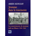 JEUNESSE DANS LA TOURMENTE - Les mouvements de jeunesse juifs au Maroc 1944-1964