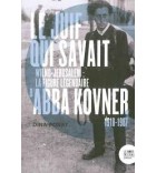 Le Juif qui savait - Wilno-Jérusalem : la figure légendaire d'Abba Kovner (1918-1987)