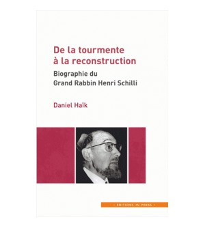 De la tourmente à la reconstruction - Biographie du Grand Rabbin Henri Schilli