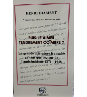 Puis-je aimer tendrement Coïmbre ? : la grande littérature française en tant que vecteur de l'antisémitisme 1871-1948